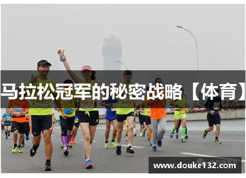 马拉松冠军的秘密战略【体育】